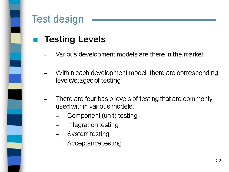 22 Test design Testing Levels  Various development models are there in the market